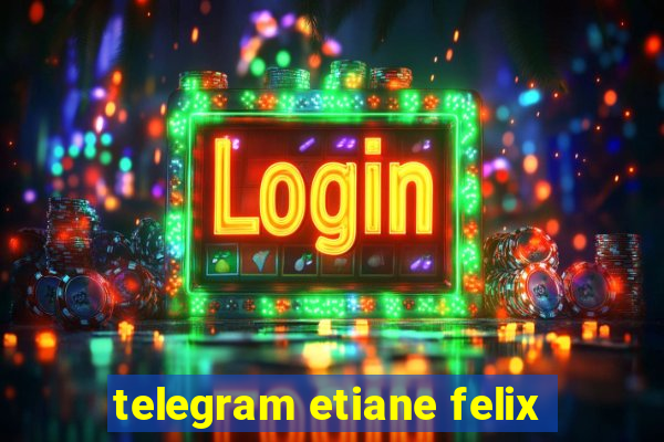 telegram etiane felix